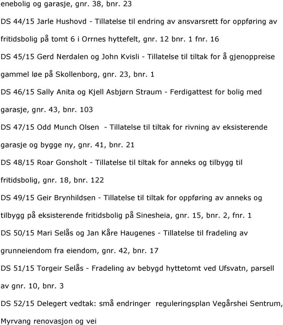 103 DS47/15OddMunchOlsen-Tillatelsetiltiltakforrivningaveksisterende garasjeogbyggeny,gnr.41,bnr.21 DS48/15RoarGonsholt-Tillatelsetiltiltakforanneksogtilbyggtil fritidsbolig,gnr.18,bnr.