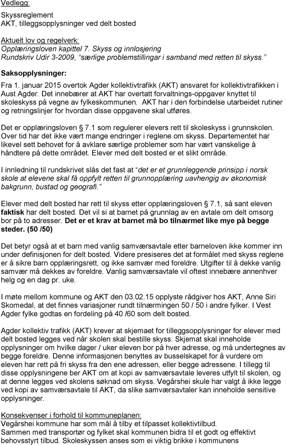 januar 2015 overtok Agder kollektivtrafikk (AKT) ansvaret for kollektivtrafikken i Aust Agder.