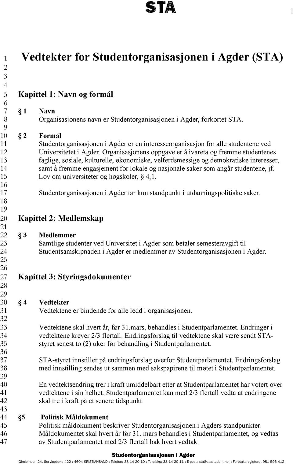 2 Formål Studentorganisasjonen i Agder er en interesseorganisasjon for alle studentene ved Universitetet i Agder.