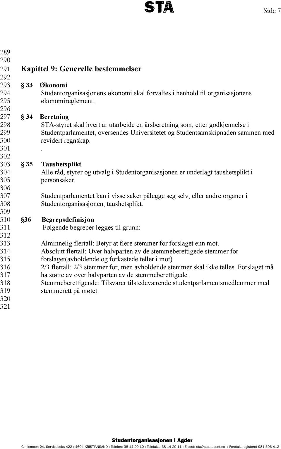 34 Beretning STA-styret skal hvert år utarbeide en årsberetning som, etter godkjennelse i Studentparlamentet, oversendes Universitetet og Studentsamskipnaden sammen med revidert regnskap.