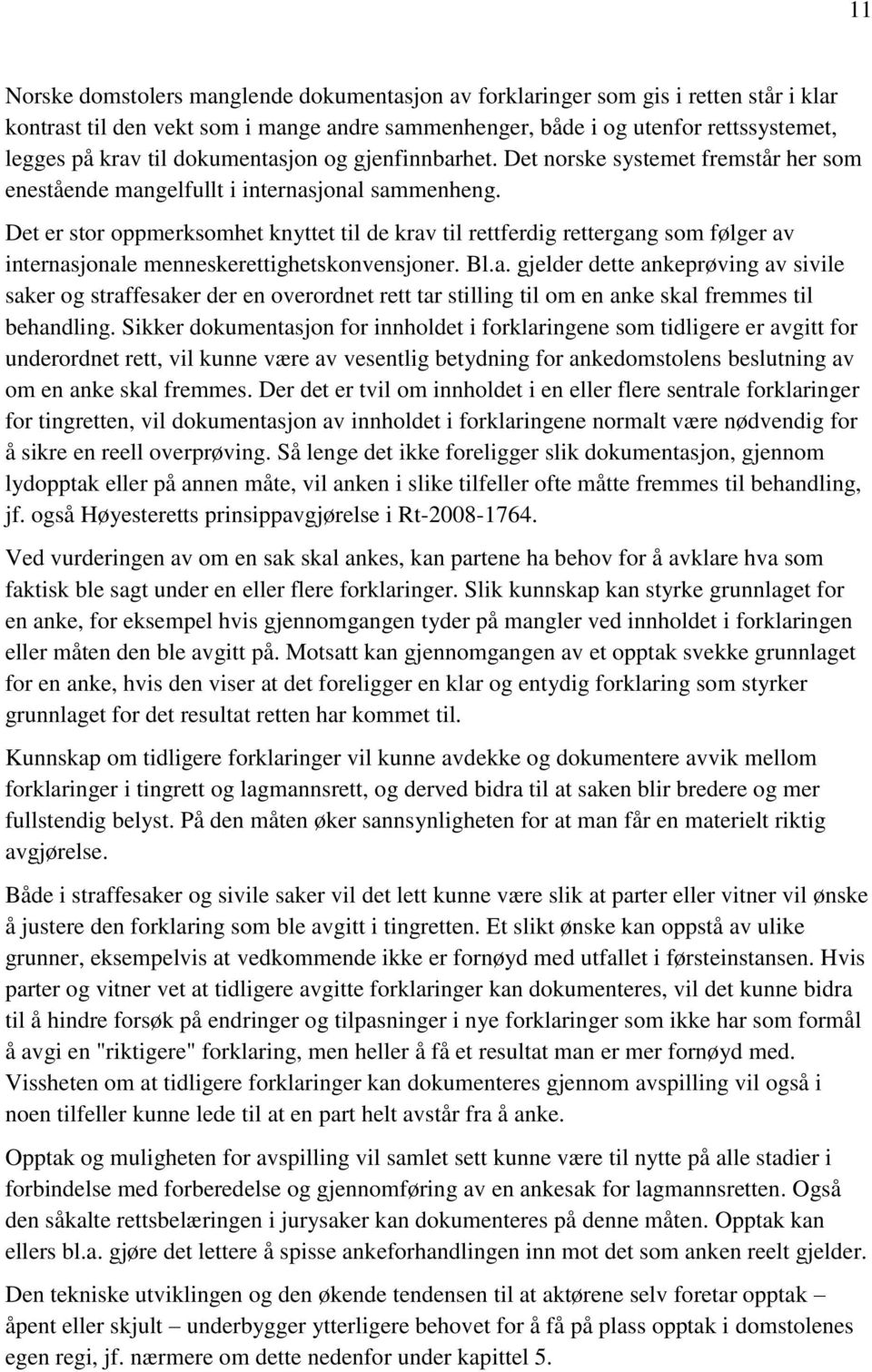 Det er stor oppmerksomhet knyttet til de krav til rettferdig rettergang som følger av internasjonale menneskerettighetskonvensjoner. Bl.a. gjelder dette ankeprøving av sivile saker og straffesaker der en overordnet rett tar stilling til om en anke skal fremmes til behandling.