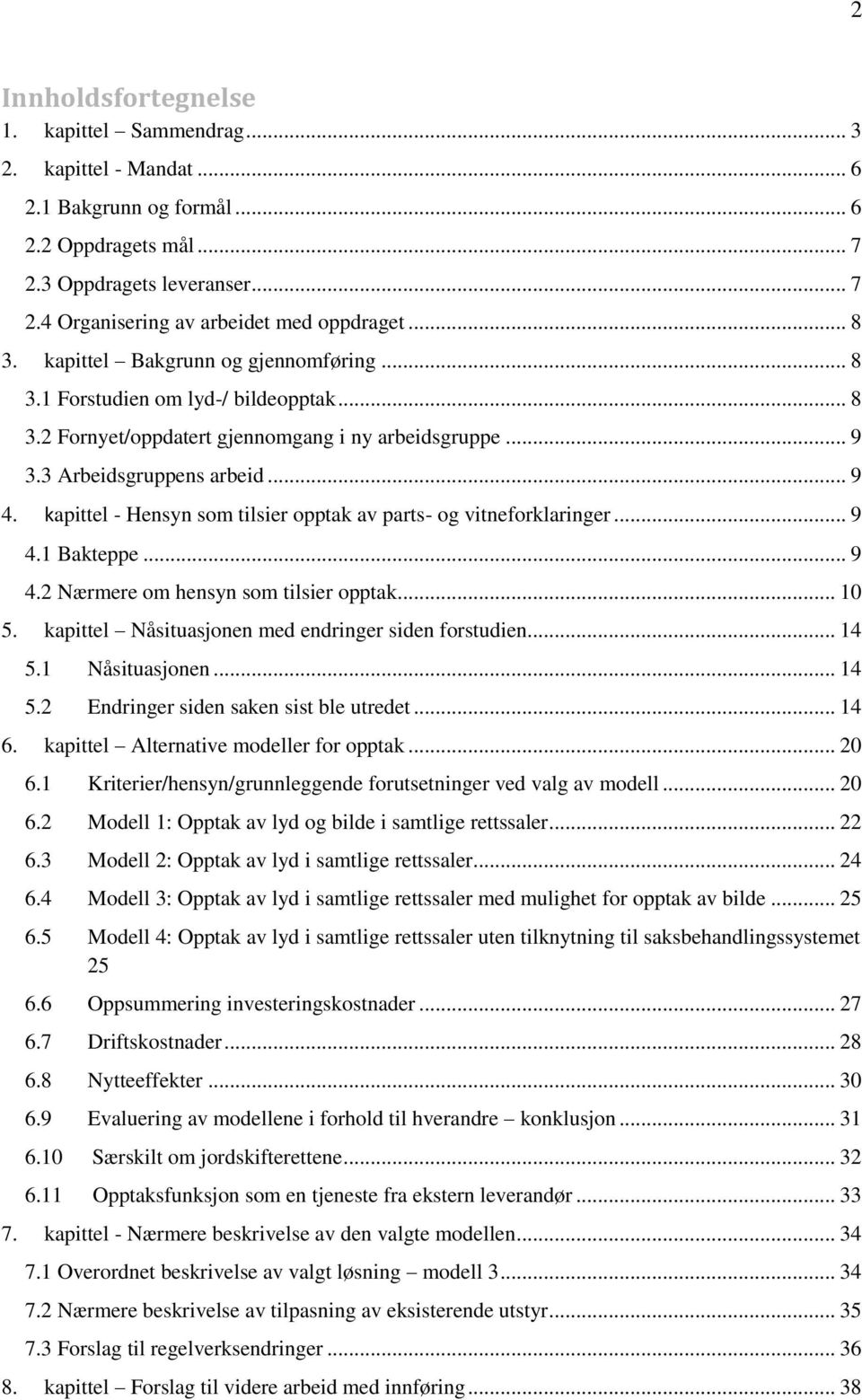 kapittel - Hensyn som tilsier opptak av parts- og vitneforklaringer... 9 4.1 Bakteppe... 9 4.2 Nærmere om hensyn som tilsier opptak... 10 5. kapittel Nåsituasjonen med endringer siden forstudien.