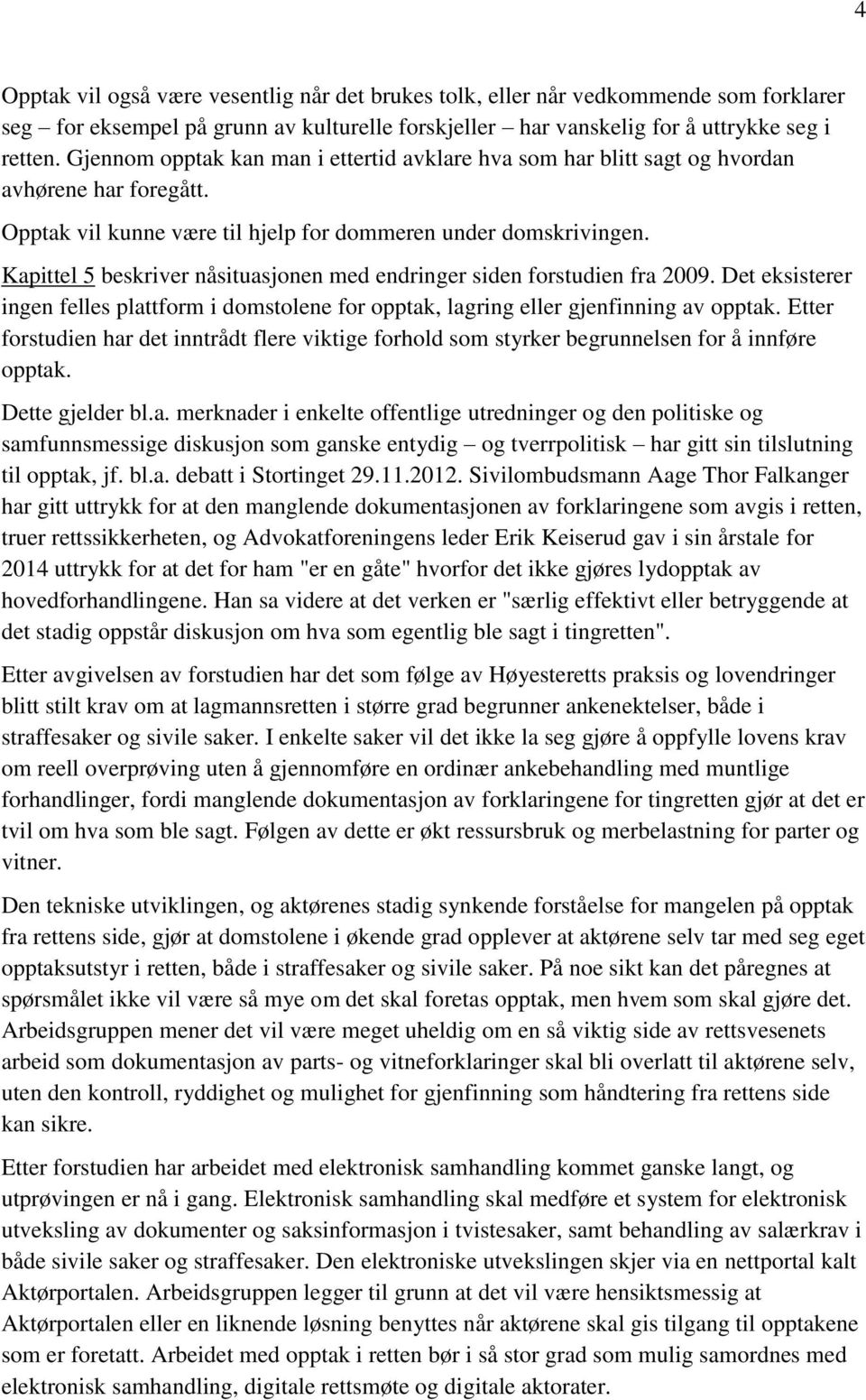 Kapittel 5 beskriver nåsituasjonen med endringer siden forstudien fra 2009. Det eksisterer ingen felles plattform i domstolene for opptak, lagring eller gjenfinning av opptak.