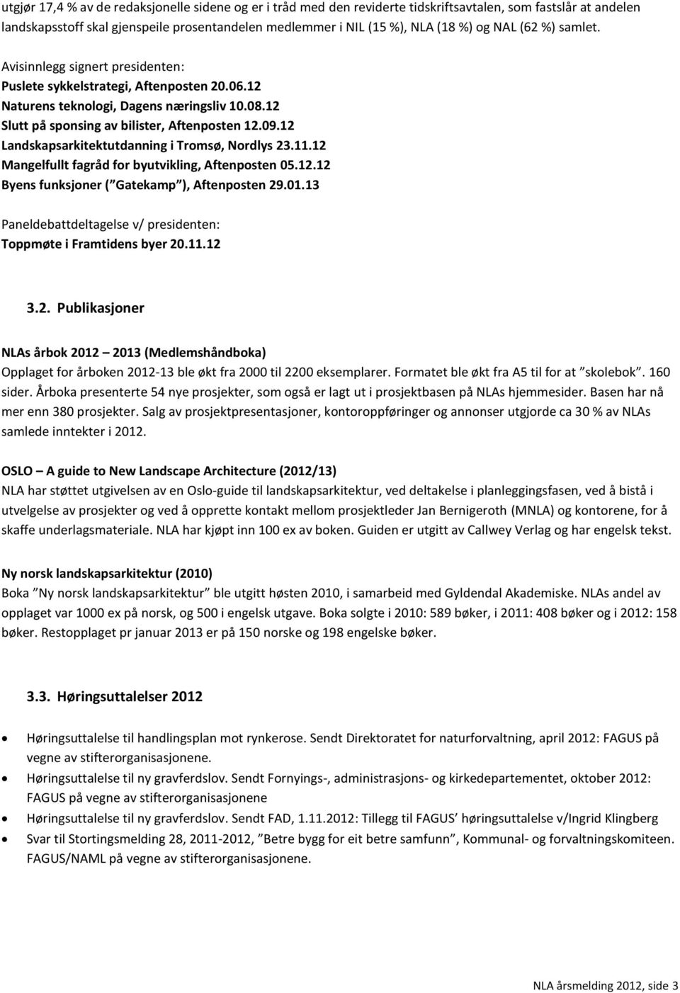 12 Landskapsarkitektutdanning i Tromsø, Nordlys 23.11.12 Mangelfullt fagråd for byutvikling, Aftenposten 05.12.12 Byens funksjoner ( Gatekamp ), Aftenposten 29.01.