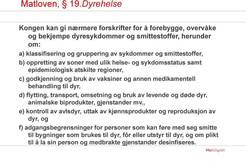 smittestoffer, b) oppretting av soner med ulik helse- og sykdomsstatus samt epidemiologisk atskilte regioner, c) godkjenning og bruk av vaksiner og annen medikamentell behandling til dyr,