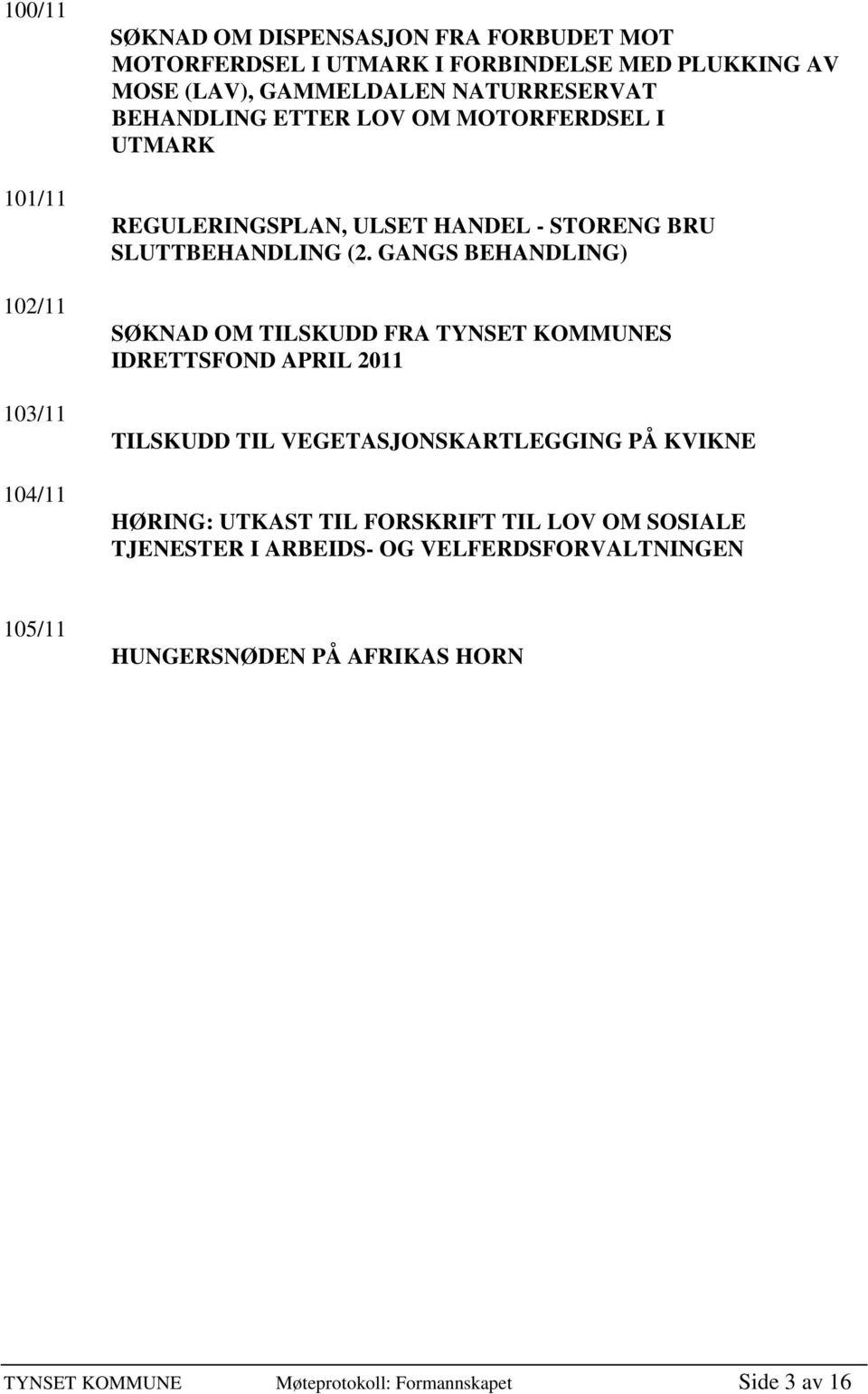 GANGS BEHANDLING) SØKNAD OM TILSKUDD FRA TYNSET KOMMUNES IDRETTSFOND APRIL 2011 TILSKUDD TIL VEGETASJONSKARTLEGGING PÅ KVIKNE HØRING: UTKAST TIL