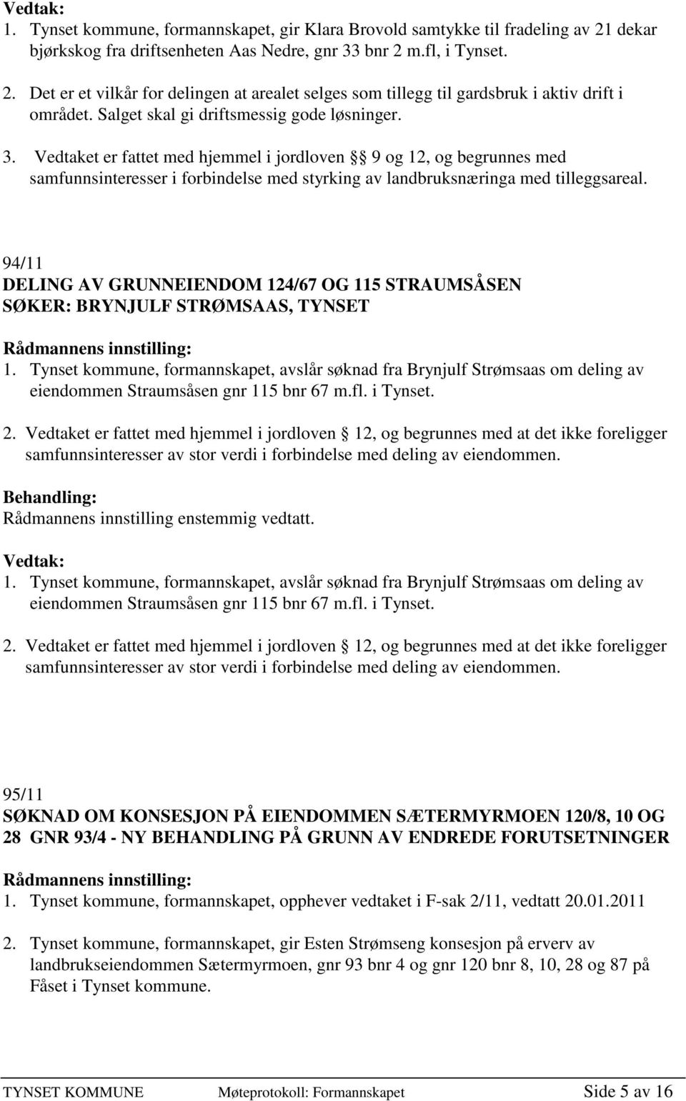 94/11 DELING AV GRUNNEIENDOM 124/67 OG 115 STRAUMSÅSEN SØKER: BRYNJULF STRØMSAAS, TYNSET 1.