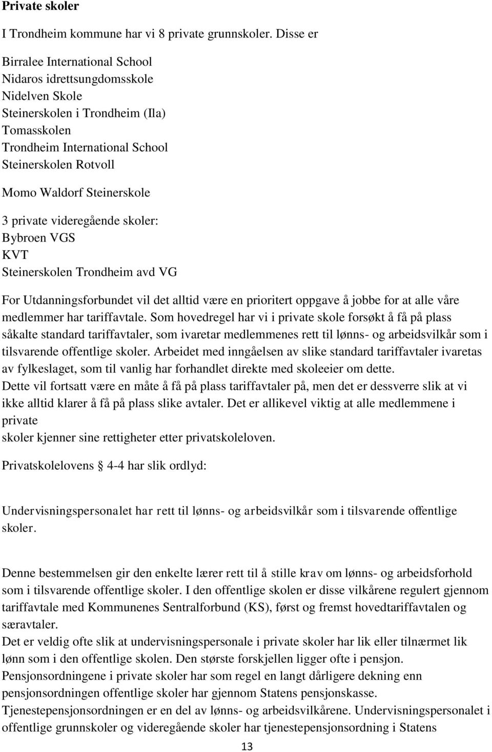 Steinerskole 3 private videregående skoler: Bybroen VGS KVT Steinerskolen Trondheim avd VG For Utdanningsforbundet vil det alltid være en prioritert oppgave å jobbe for at alle våre medlemmer har