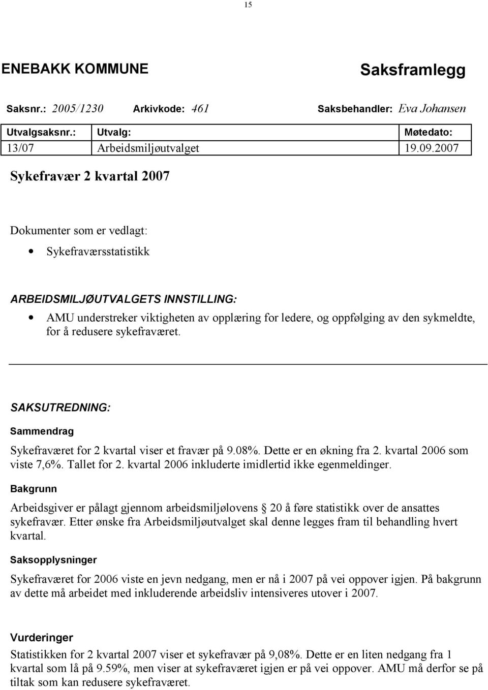 sykmeldte, for å redusere sykefraværet. SAKSUTREDNING: Sammendrag Sykefraværet for 2 kvartal viser et fravær på 9.08%. Dette er en økning fra 2. kvartal 2006 som viste 7,6%. Tallet for 2.