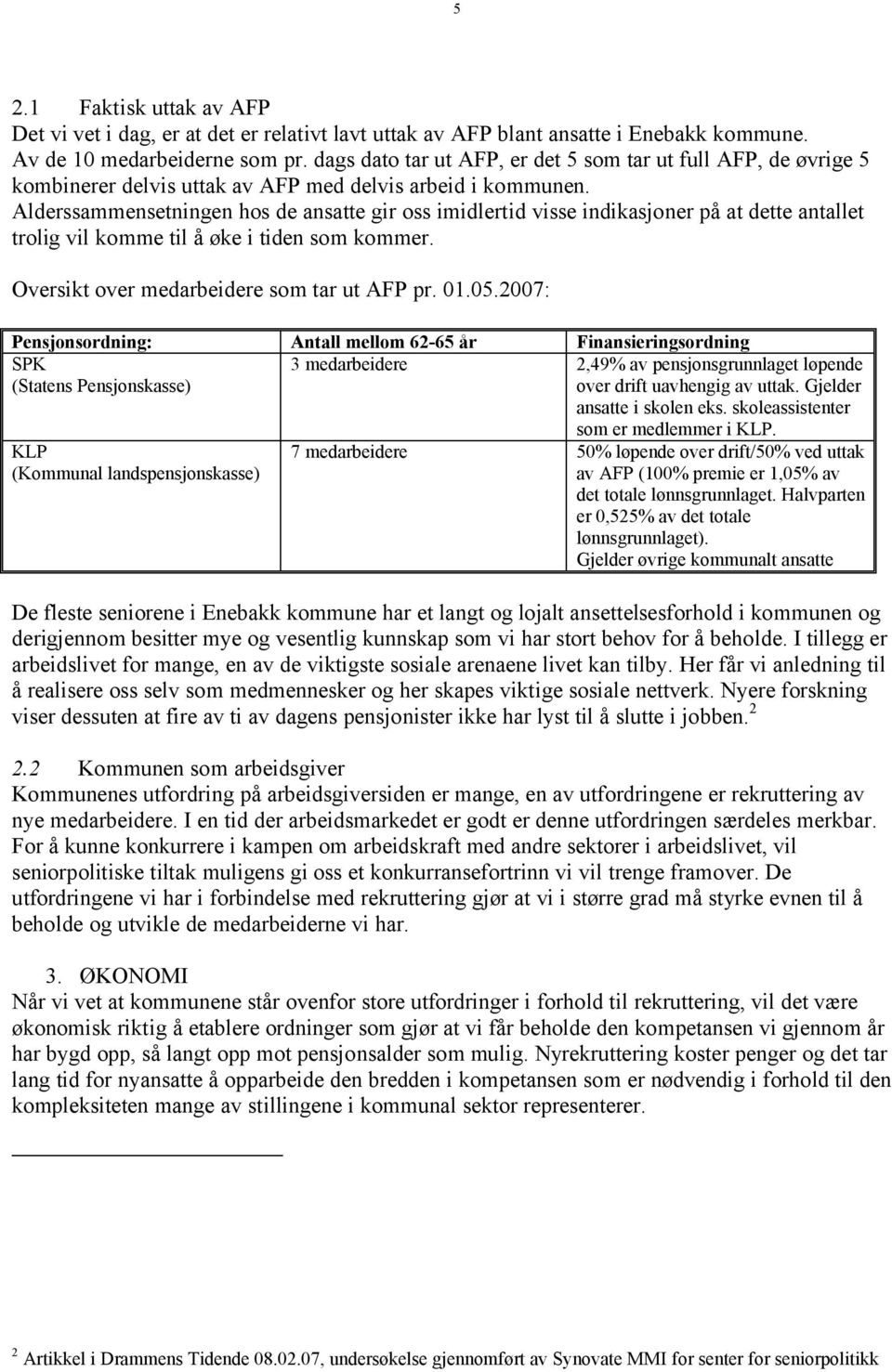 Alderssammensetningen hos de ansatte gir oss imidlertid visse indikasjoner på at dette antallet trolig vil komme til å øke i tiden som kommer. Oversikt over medarbeidere som tar ut AFP pr. 01.05.