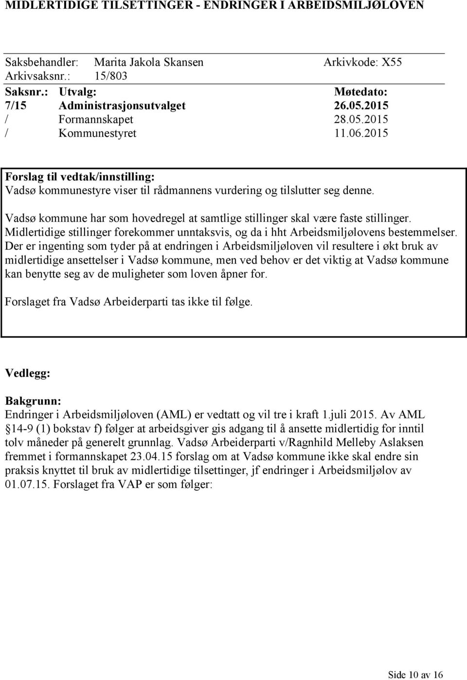 Vadsø kommune har som hovedregel at samtlige stillinger skal være faste stillinger. Midlertidige stillinger forekommer unntaksvis, og da i hht Arbeidsmiljølovens bestemmelser.