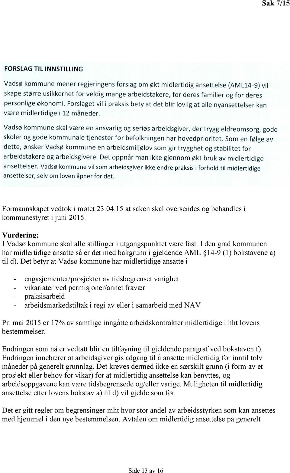 Det betyr at Vadsø kommune har midlertidige ansatte i - engasjementer/prosjekter av tidsbegrenset varighet - vikariater ved permisjoner/annet fravær - praksisarbeid - arbeidsmarkedstiltak i regi av