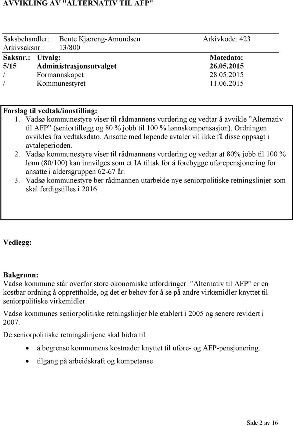 Ordningen avvikles fra vedtaksdato. Ansatte med løpende avtaler vil ikke få disse oppsagt i avtaleperioden. 2.