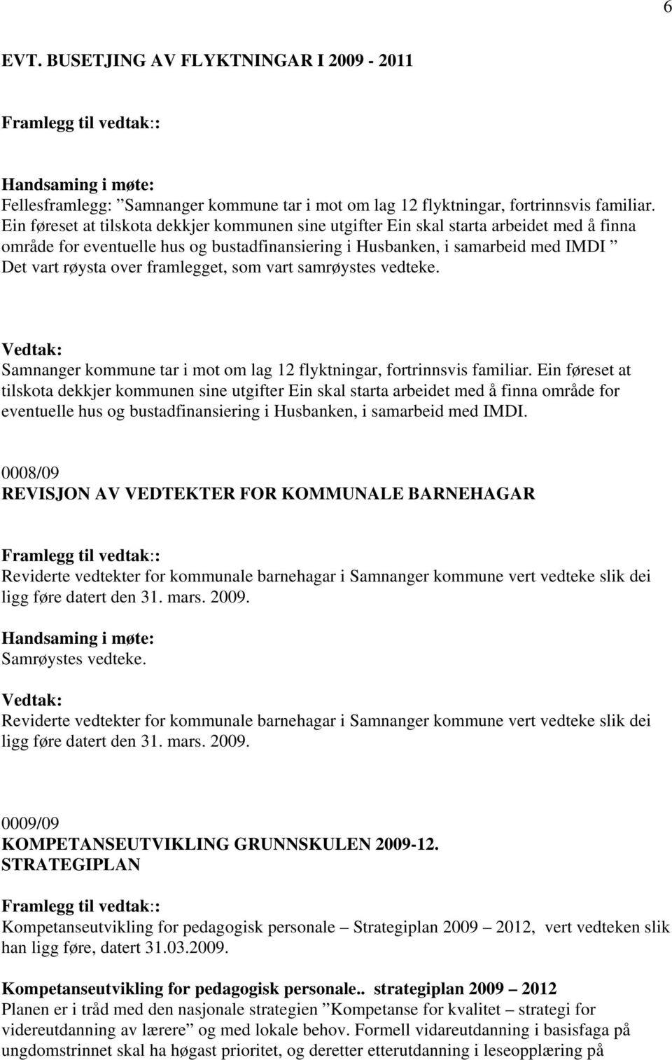 framlegget, som vart samrøystes vedteke. Samnanger kommune tar i mot om lag 12 flyktningar, fortrinnsvis familiar.