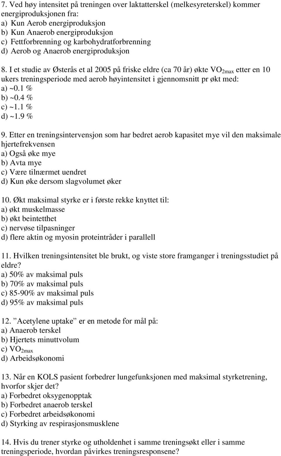 I et studie av Østerås et al 2005 på friske eldre (ca 70 år) økte VO 2max etter en 10 ukers treningsperiode med aerob høyintensitet i gjennomsnitt pr økt med: a) ~0.1 % b) ~0.4 % c) ~1.1 % d) ~1.