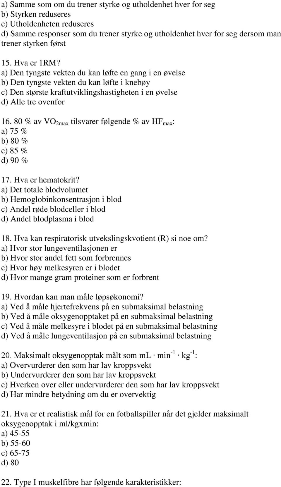 a) Den tyngste vekten du kan løfte en gang i en øvelse b) Den tyngste vekten du kan løfte i knebøy c) Den største kraftutviklingshastigheten i en øvelse d) Alle tre ovenfor 16.