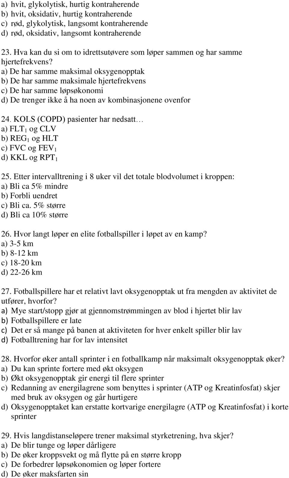 a) De har samme maksimal oksygenopptak b) De har samme maksimale hjertefrekvens c) De har samme løpsøkonomi d) De trenger ikke å ha noen av kombinasjonene ovenfor 24.