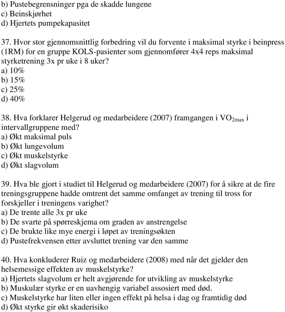 a) 10% b) 15% c) 25% d) 40% 38. Hva forklarer Helgerud og medarbeidere (2007) framgangen i VO 2max i intervallgruppene med?