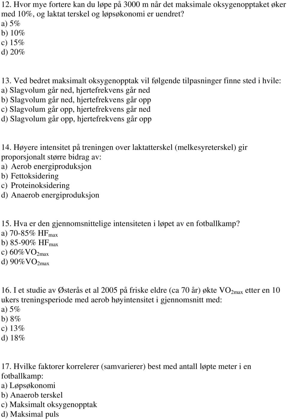 hjertefrekvens går ned d) Slagvolum går opp, hjertefrekvens går opp 14.