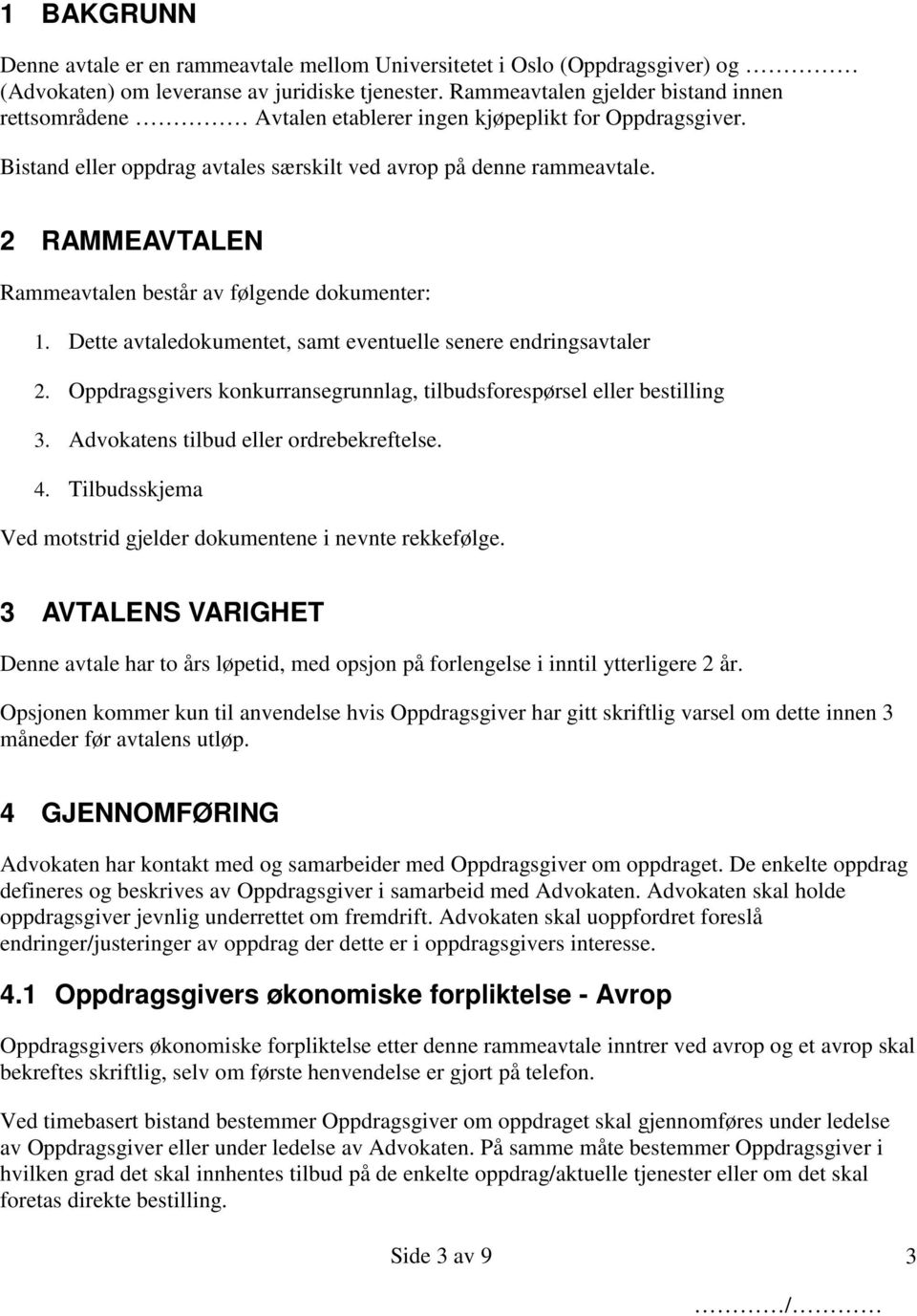 2 RAMMEAVTALEN Rammeavtalen består av følgende dokumenter: 1. Dette avtaledokumentet, samt eventuelle senere endringsavtaler 2.