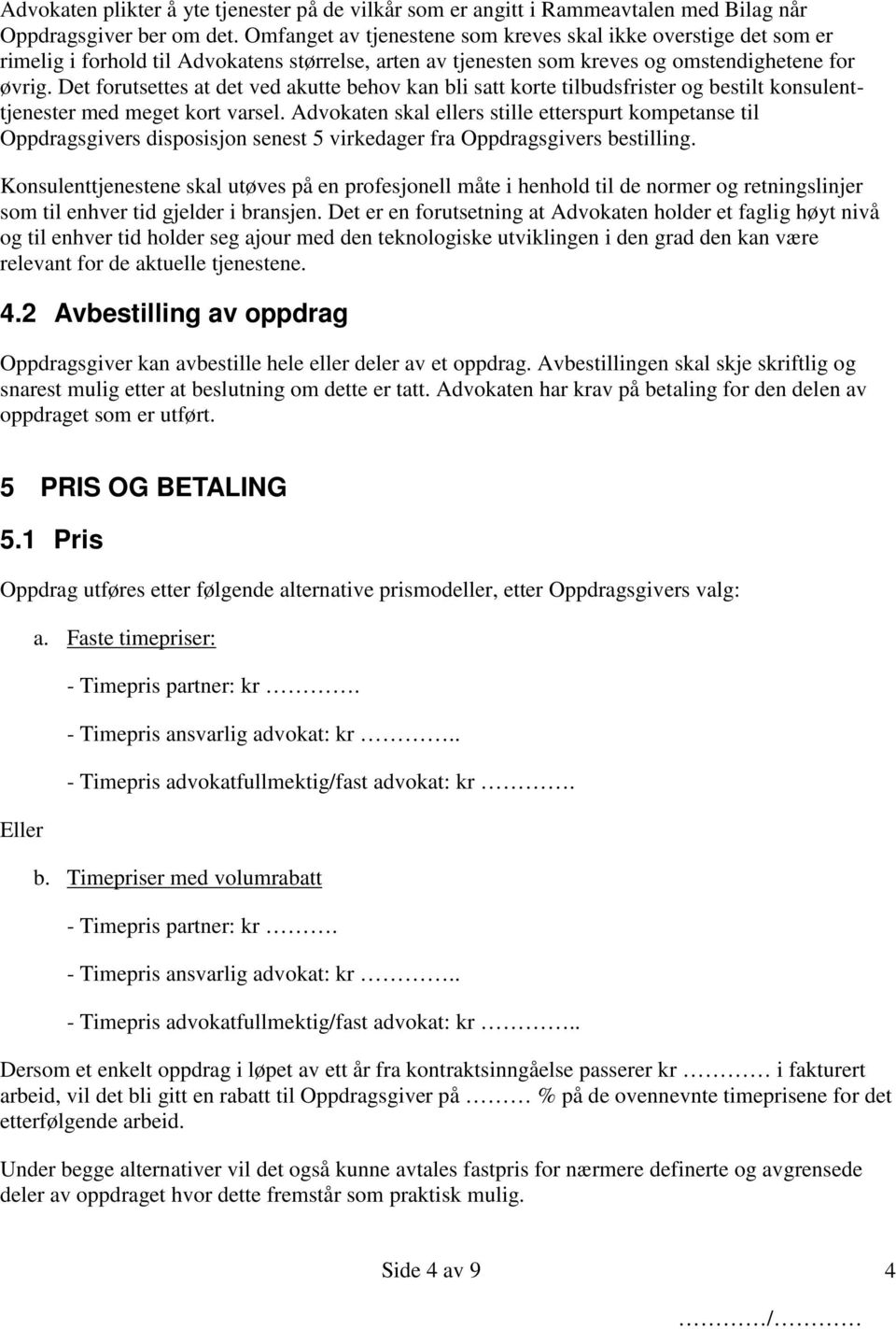 Det forutsettes at det ved akutte behov kan bli satt korte tilbudsfrister og bestilt konsulenttjenester med meget kort varsel.