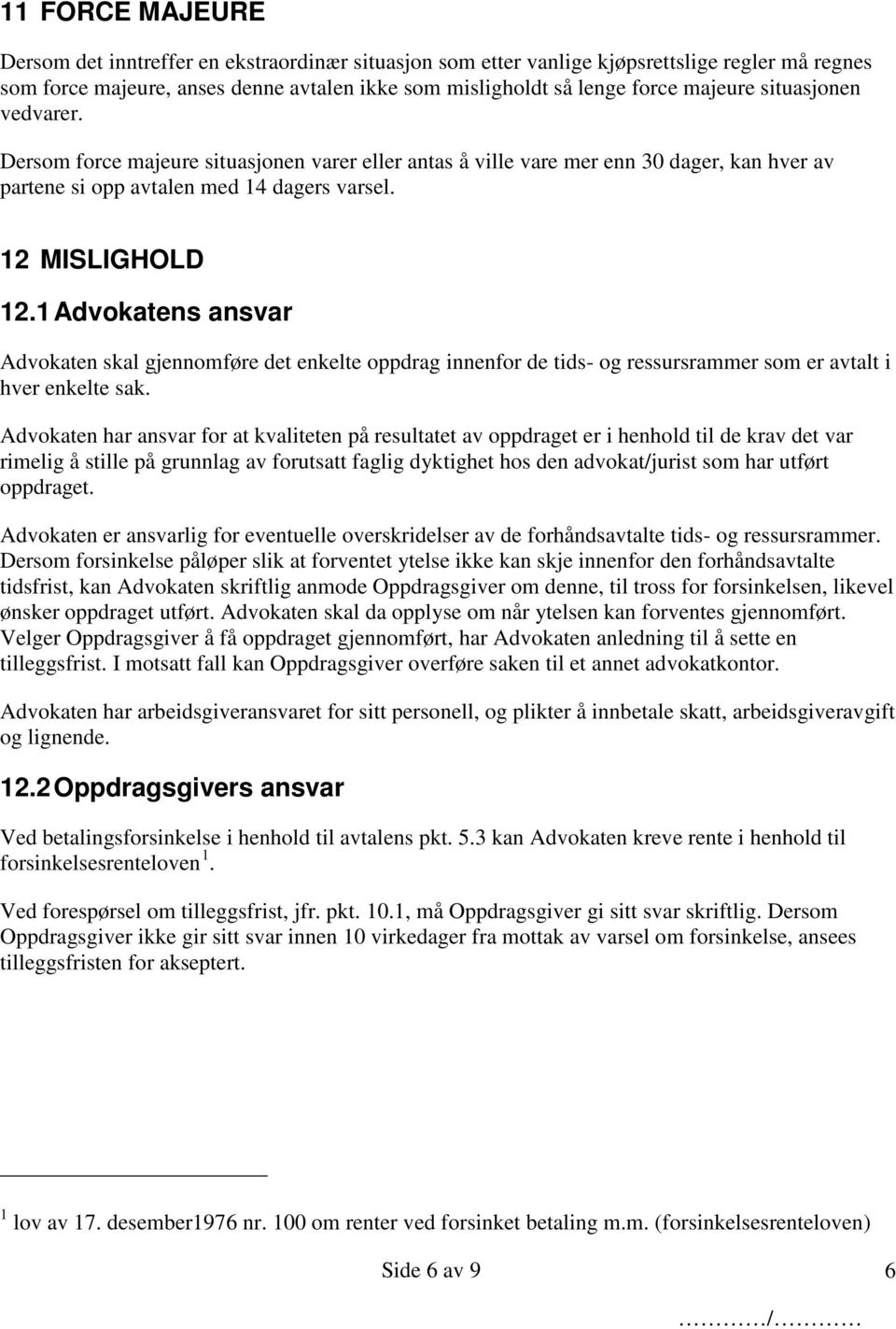 1 Advokatens ansvar Advokaten skal gjennomføre det enkelte oppdrag innenfor de tids- og ressursrammer som er avtalt i hver enkelte sak.