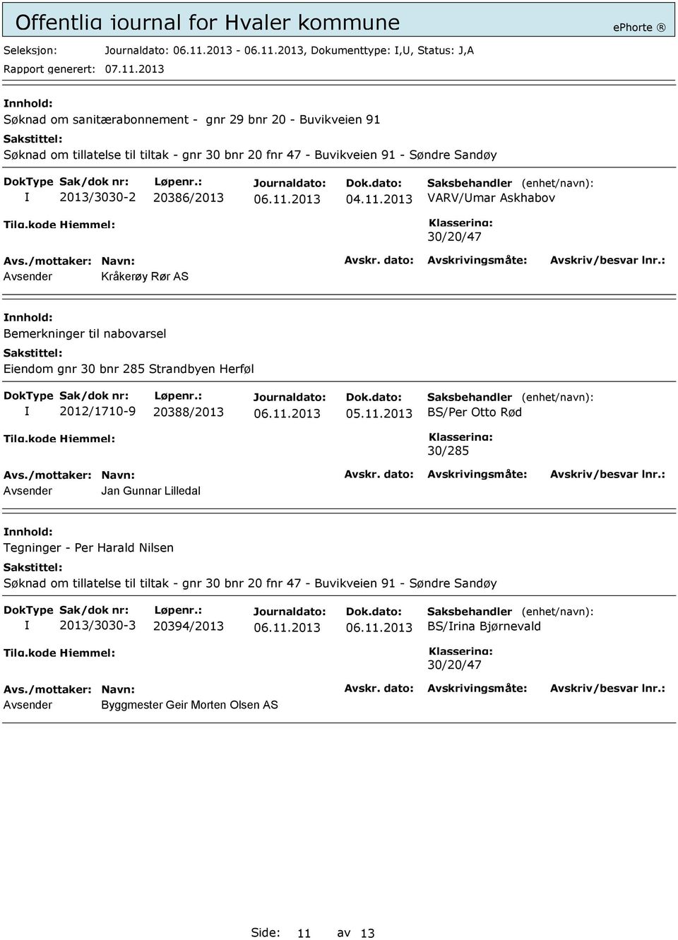 285 Strandbyen Herføl 2012/1710-9 20388/2013 BS/Per Otto Rød 30/285 Avsender Jan Gunnar Lilledal Tegninger - Per Harald Nilsen Søknad om tillatelse til