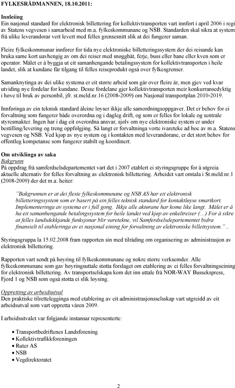 Fleire fylkeskommunar innfører for tida nye elektroniske billetteringssystem der dei reisande kan bruka same kort uavhengig av om dei reiser med snøggbåt, ferje, buss eller bane eller kven som er