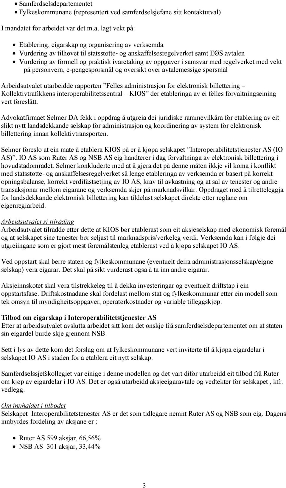 e-pengespørsmål og oversikt over avtalemessige spørsmål Arbeidsutvalet utarbeidde rapporten Felles administrasjon for elektronisk billettering Kollektivtrafikkens interoperabilitetssentral KIOS der