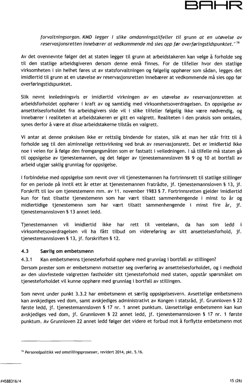 For de tilfelter hvor den stattige virksomheten i sin helhet føres ut av statsforvaltningen og følgelig opphører som sådan, legges det imidtertid til grunn at en utøvelse av reservasjonsretten