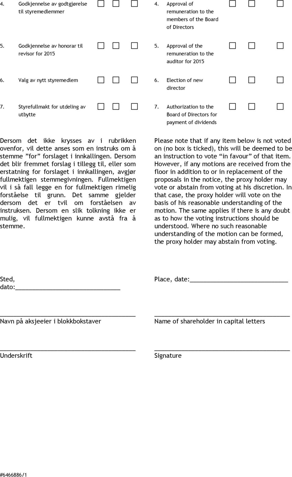 Authorization to the Board of Directors for payment of dividends Dersom det ikke krysses av i rubrikken ovenfor, vil dette anses som en instruks om å stemme for forslaget i innkallingen.