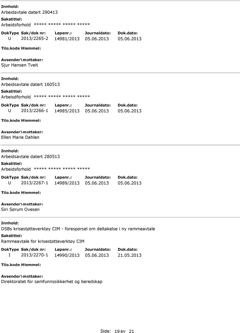 ***** ***** ***** ***** 2013/2267-1 14989/2013 Siri Sørum Ovesen DSBs krisestøtteverktøy CM - forespørsel om deltakelse i ny