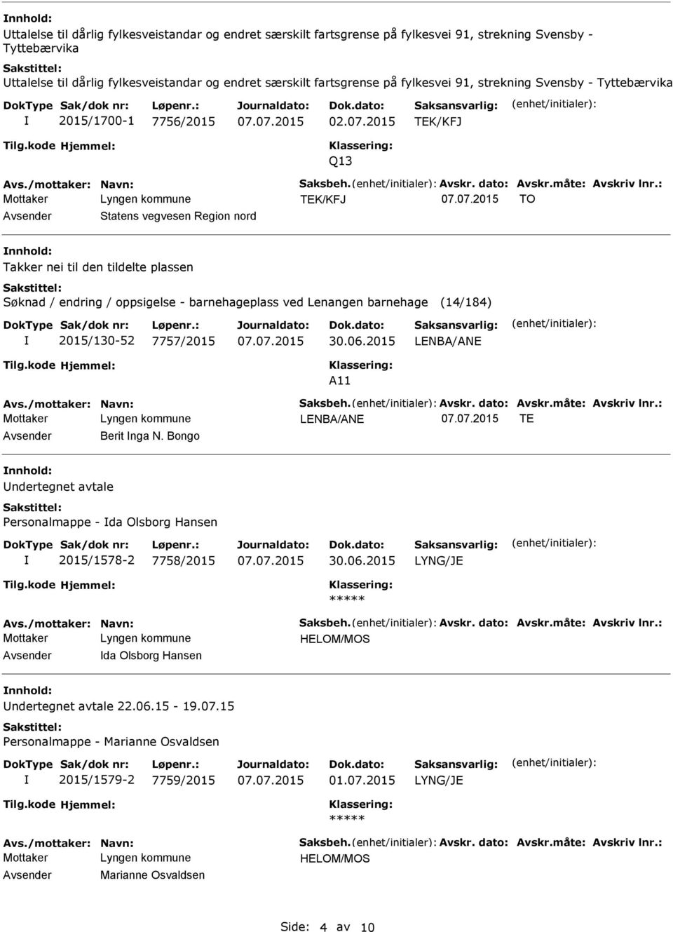 : TEK/KFJ TO Avsender Statens vegvesen Region nord nnhold: Takker nei til den tildelte plassen Søknad / endring / oppsigelse - barnehageplass ved Lenangen barnehage (14/184) 2015/130-52 7757/2015 30.