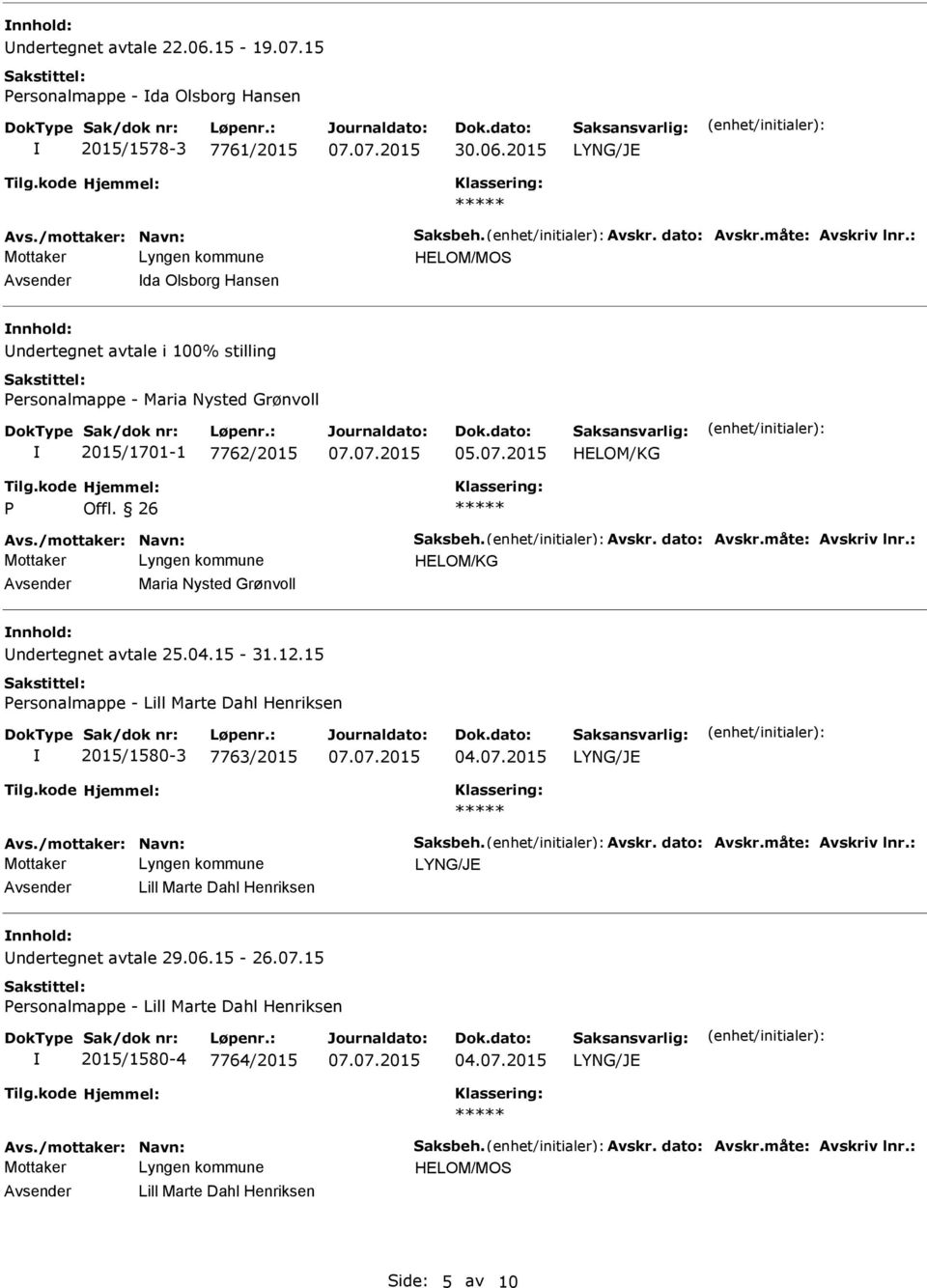 dato: Avskr.måte: Avskriv lnr.: Avsender Maria Nysted Grønvoll nnhold: Undertegnet avtale 25.04.15-31.12.15 Personalmappe - Lill Marte Dahl Henriksen 2015/1580-3 7763/2015 04.07.2015 Avs.