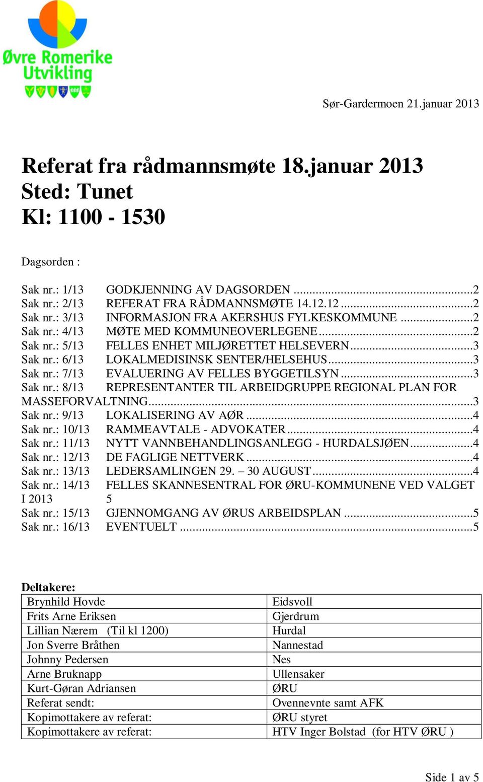 7/13 EVALUERING AV FELLES BYGGETILSYN 3 Sak nr: 8/13 REPRESENTANTER TIL ARBEIDGRUPPE REGIONAL PLAN FOR MASSEFORVALTNING 3 Sak nr: 9/13 LOKALISERING AV AØR 4 Sak nr: 10/13 RAMMEAVTALE - ADVOKATER 4