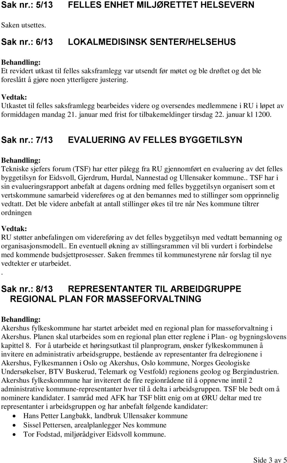 tirsdag 22 januar kl 1200 Sak nr: 7/13 EVALUERING AV FELLES BYGGETILSYN Tekniske sjefers forum (TSF) har etter pålegg fra RU gjennomført en evaluering av det felles byggetilsyn for Eidsvoll,