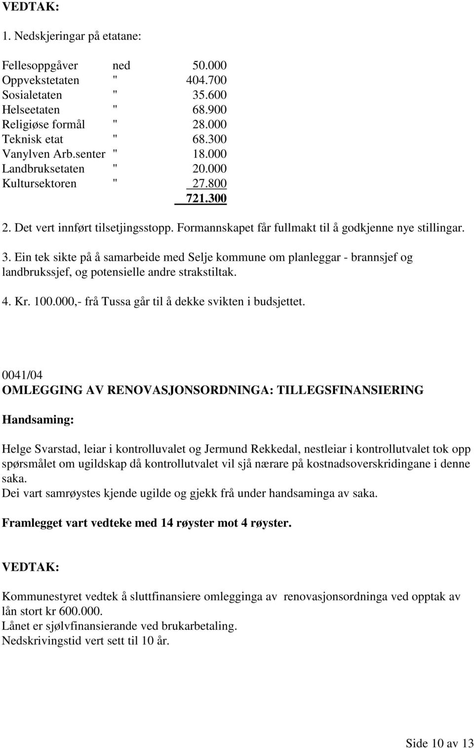 Ein tek sikte på å samarbeide med Selje kommune om planleggar - brannsjef og landbrukssjef, og potensielle andre strakstiltak. 4. Kr. 100.000,- frå Tussa går til å dekke svikten i budsjettet.