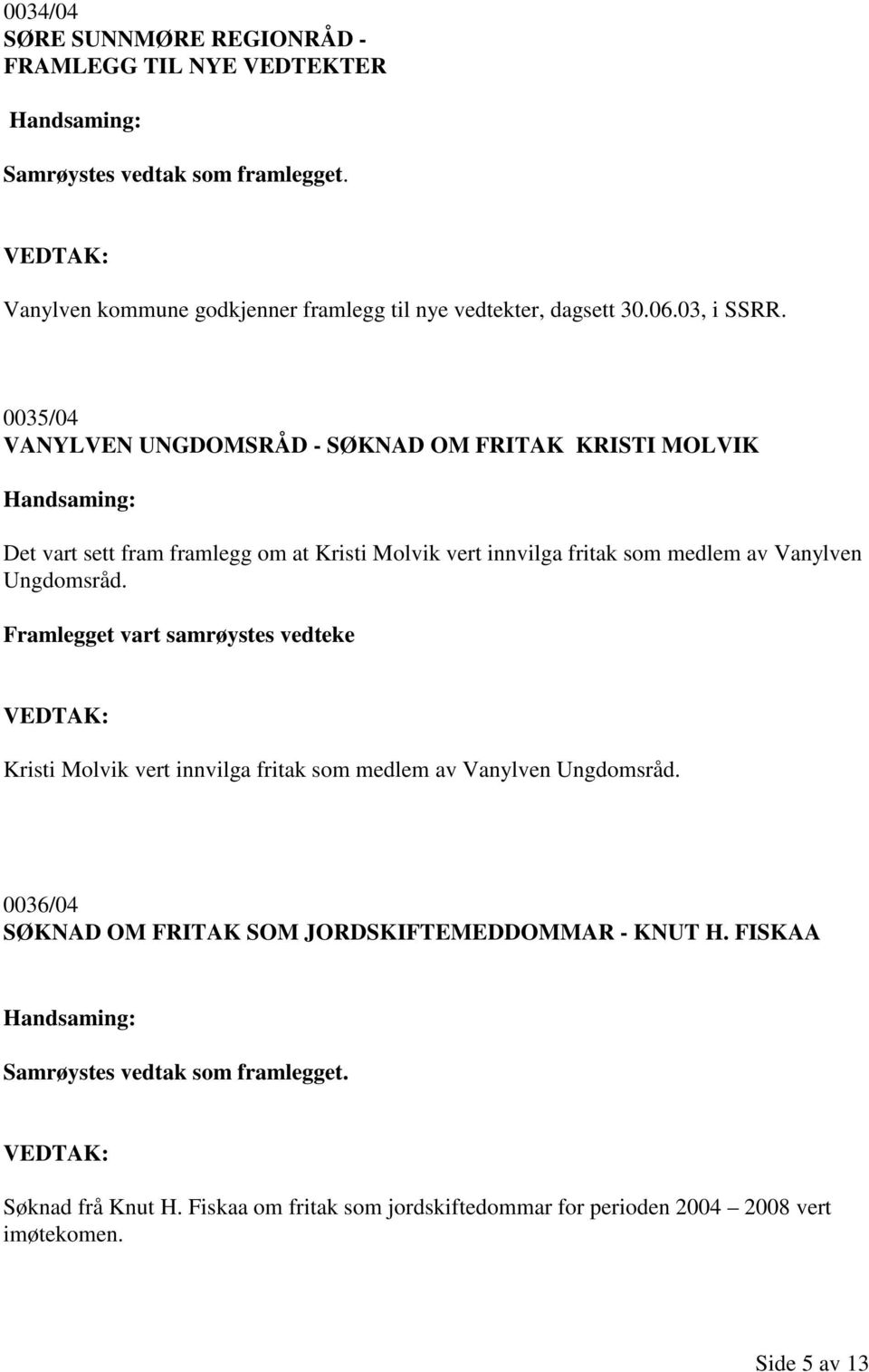 0035/04 VANYLVEN UNGDOMSRÅD - SØKNAD OM FRITAK KRISTI MOLVIK Det vart sett fram framlegg om at Kristi Molvik vert innvilga fritak som medlem av Vanylven Ungdomsråd.