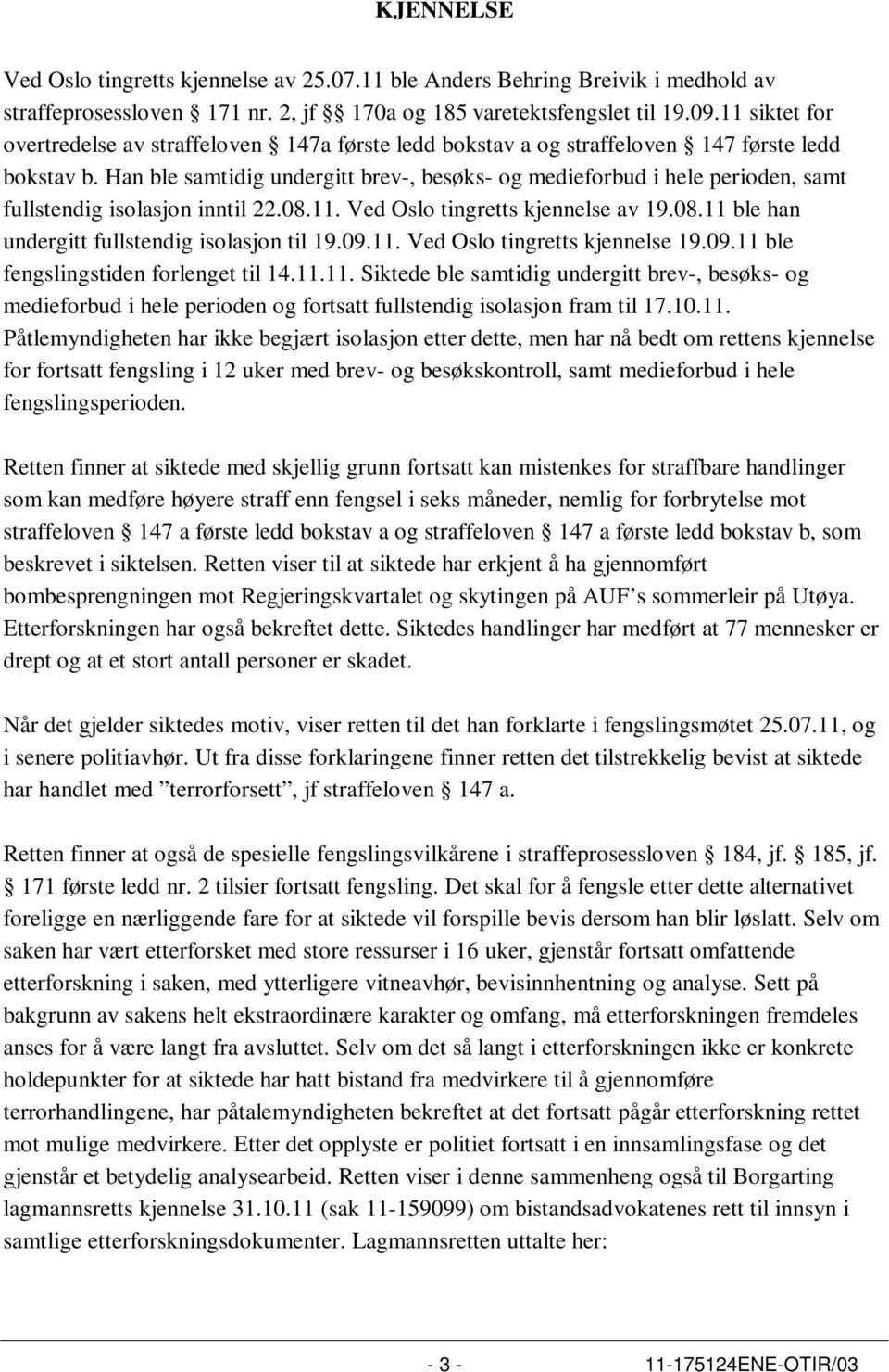 Han ble samtidig undergitt brev-, besøks- og medieforbud i hele perioden, samt fullstendig isolasjon inntil 22.08.11. Ved Oslo tingretts kjennelse av 19.08.11 ble han undergitt fullstendig isolasjon til 19.