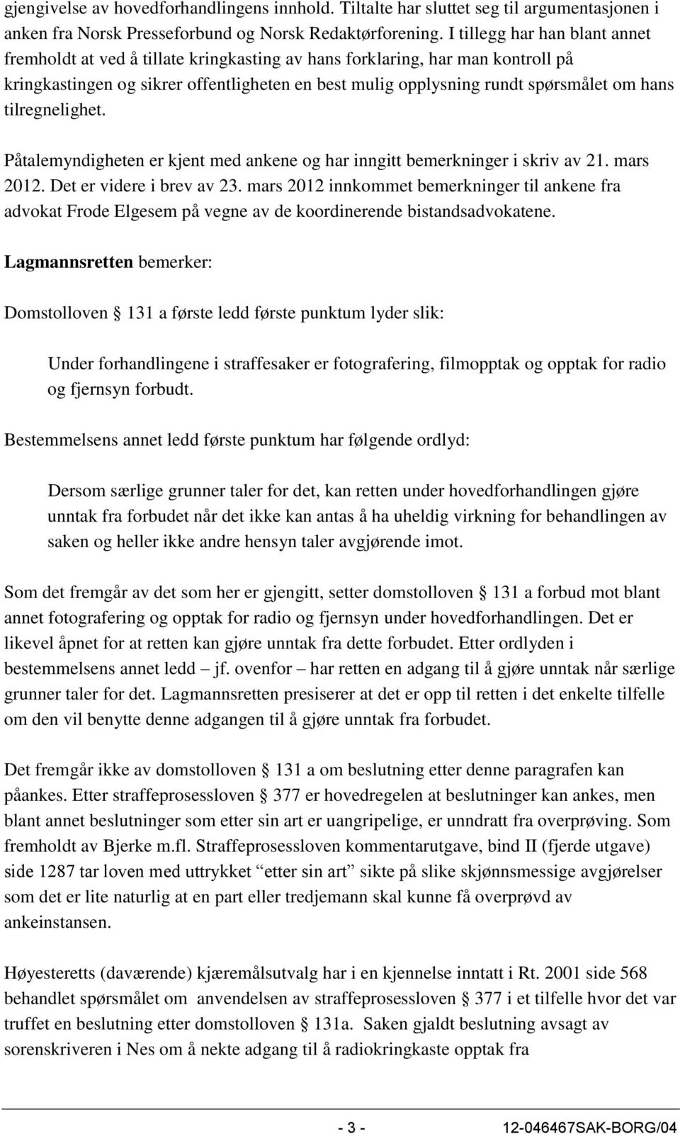 tilregnelighet. Påtalemyndigheten er kjent med ankene og har inngitt bemerkninger i skriv av 21. mars 2012. Det er videre i brev av 23.