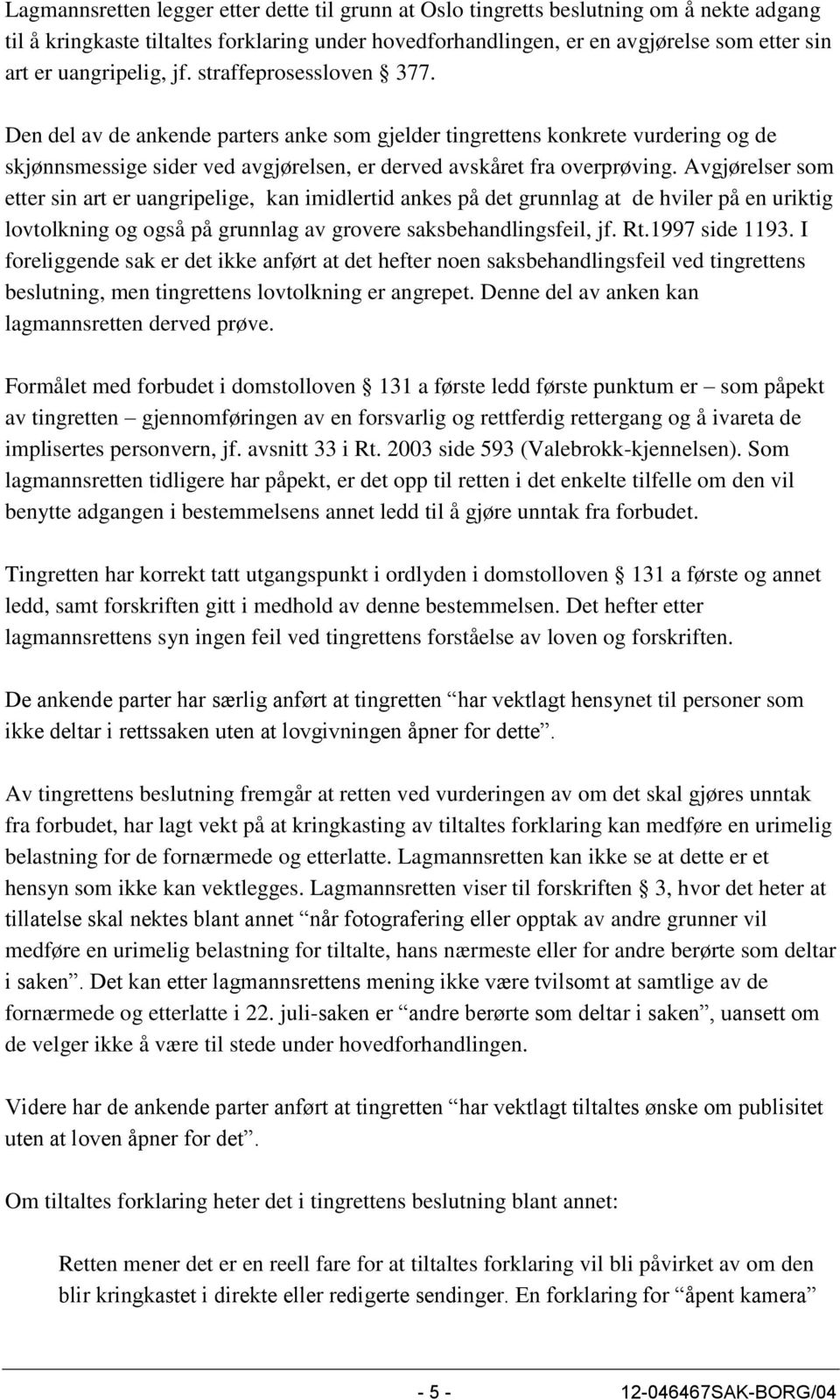 Avgjørelser som etter sin art er uangripelige, kan imidlertid ankes på det grunnlag at de hviler på en uriktig lovtolkning og også på grunnlag av grovere saksbehandlingsfeil, jf. Rt.1997 side 1193.