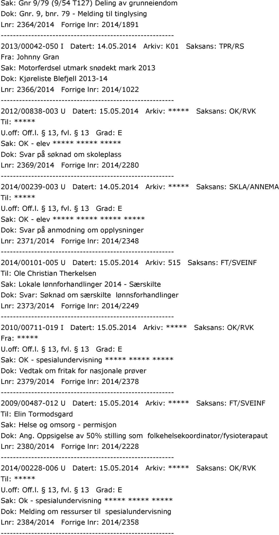 2014 Arkiv: K01 Saksans: TPR/RS Fra: Johnny Gran Sak: Motorferdsel utmark snødekt mark 2013 Dok: Kjøreliste Blefjell 2013-14 Lnr: 2366/2014 Forrige lnr: 2014/1022 2012/00838-003 U Datert: 15.05.