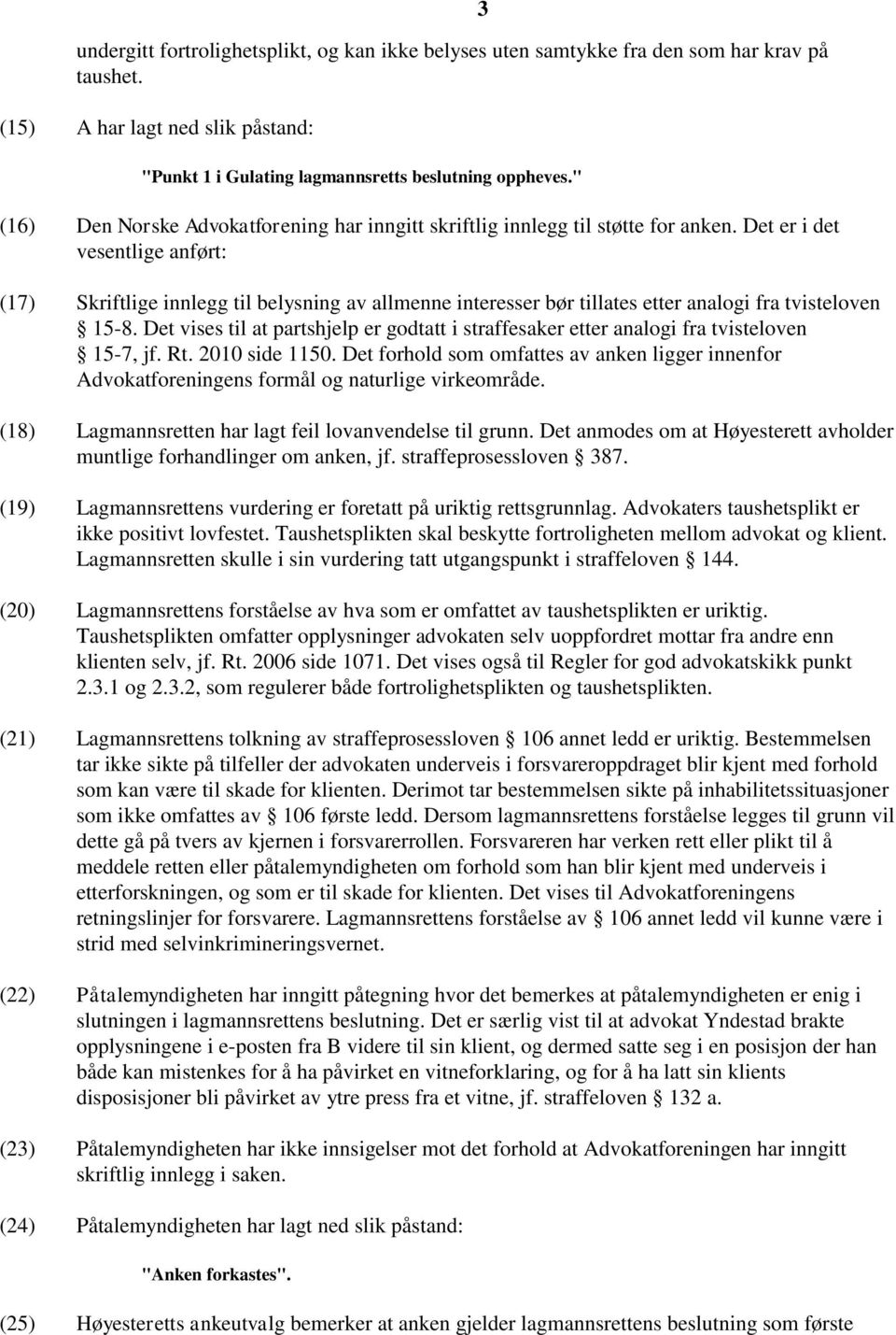 Det er i det vesentlige anført: (17) Skriftlige innlegg til belysning av allmenne interesser bør tillates etter analogi fra tvisteloven 15-8.