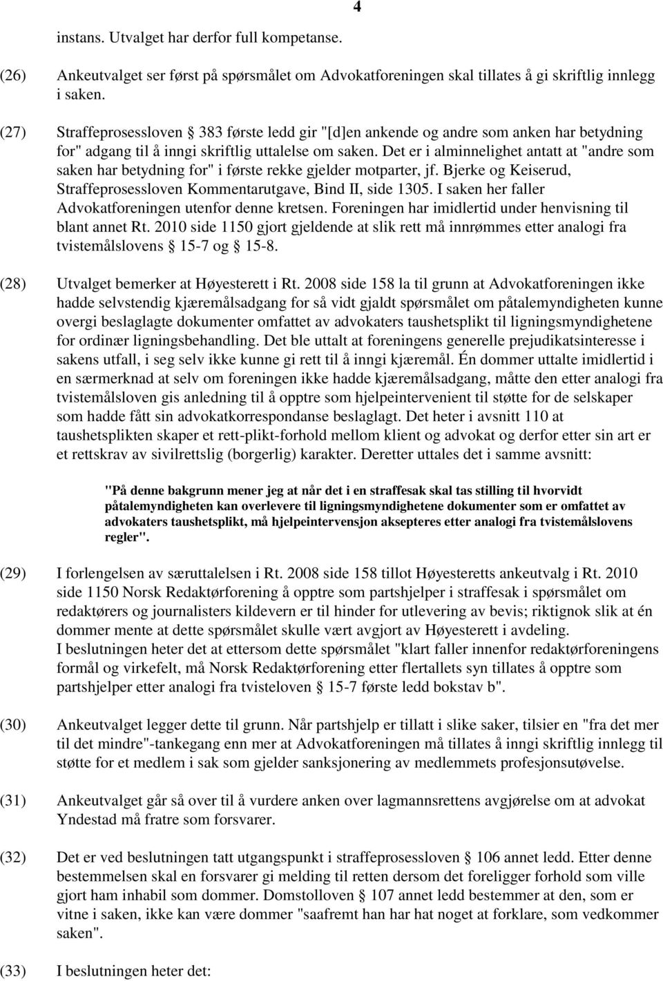 Det er i alminnelighet antatt at "andre som saken har betydning for" i første rekke gjelder motparter, jf. Bjerke og Keiserud, Straffeprosessloven Kommentarutgave, Bind II, side 1305.