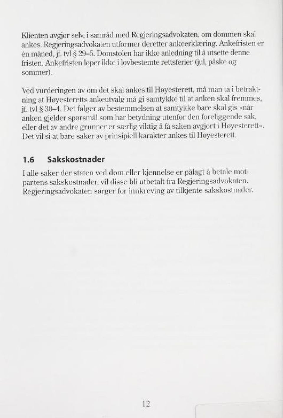 Ved vurderingen av om det skal ankes til Høyesterett, må man ta i betrakt ning at Høyesteretts ankeutvalg må gi samtykke til at anken skal fremmes, jf. tvi 30-4.