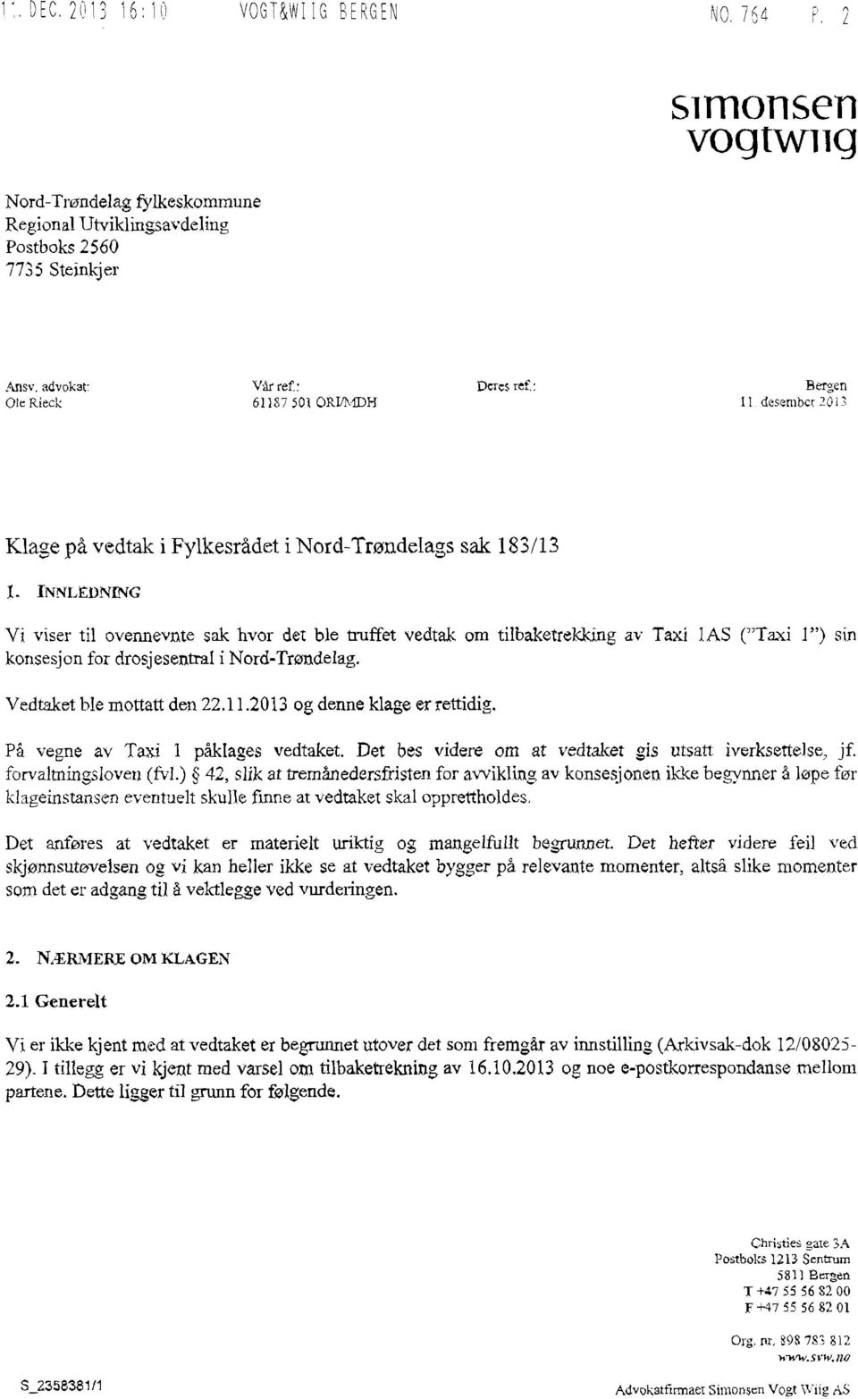 INNLEDNING Vt viser til ovennevnte sak hvor det ble truffet vedtak om tilbaketrekking av Taxi 1AS ("Taxi 1") sin konsesjon for drosjesentra1i Nord-Trøndelag. Vedtaket ble mottatt den 22.11.