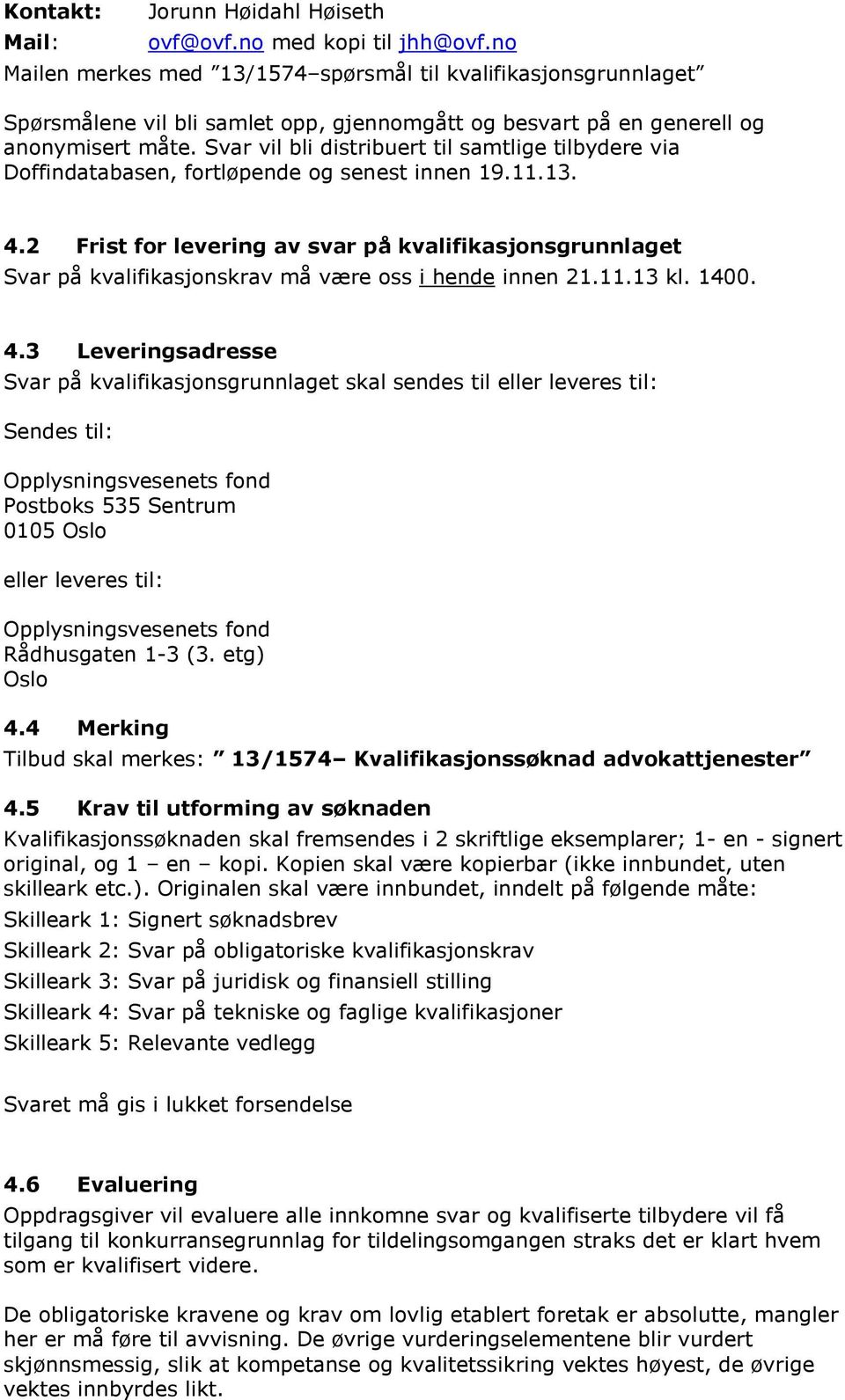 Svar vil bli distribuert til samtlige tilbydere via Doffindatabasen, fortløpende og senest innen 19.11.13. 4.