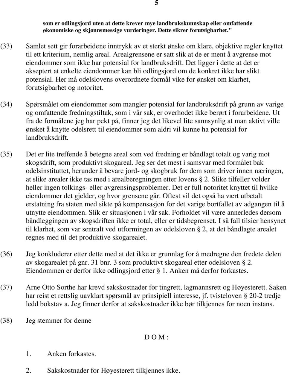 Arealgrensene er satt slik at de er ment å avgrense mot eiendommer som ikke har potensial for landbruksdrift.