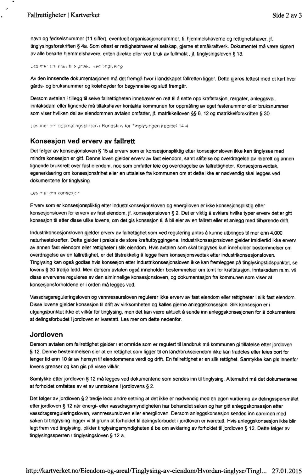 Les mer om krav til signatur ved tinglysing Av den innsendte dokumentasjonen må det fremgà hvori landskapet fallretten ligger.