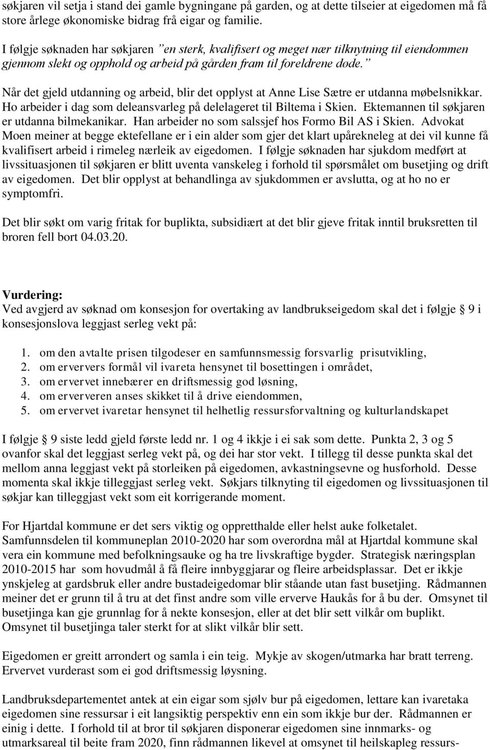 Når det gjeld utdanning og arbeid, blir det opplyst at Anne Lise Sætre er utdanna møbelsnikkar. Ho arbeider i dag som deleansvarleg på delelageret til Biltema i Skien.